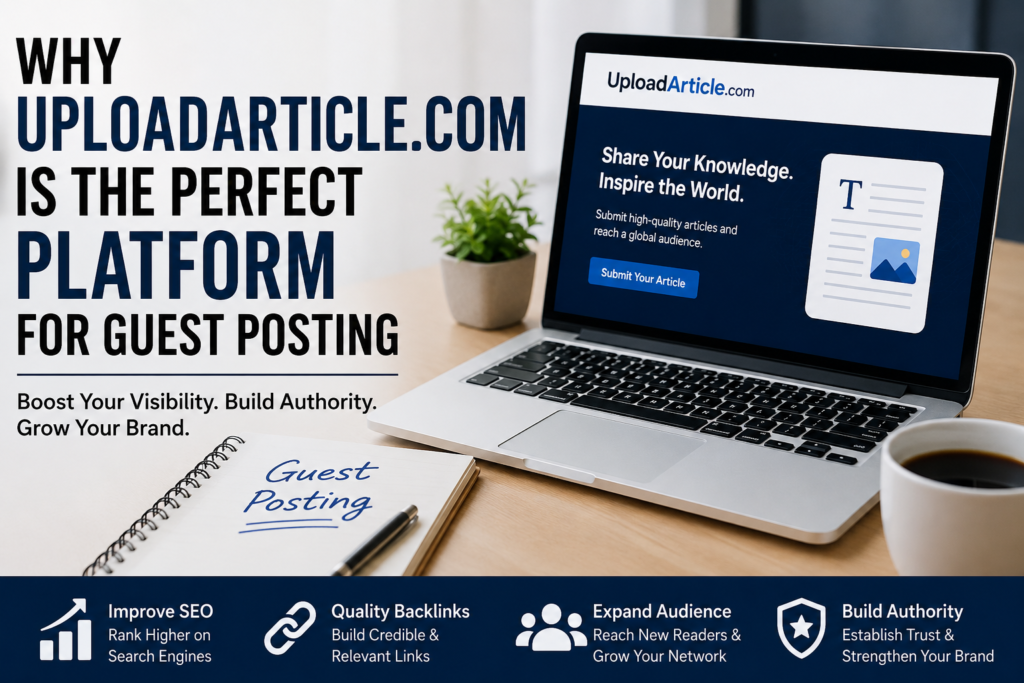 Why UploadArticle.com Is the Perfect Platform for Guest Posting UploadArticle.com