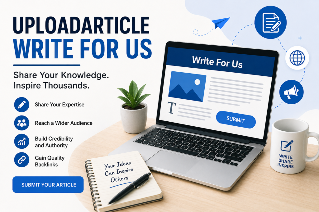 Uploadarticle Write for Us: A Complete Guide to Contributing Quality Guest Content Uploadarticle Write for Us